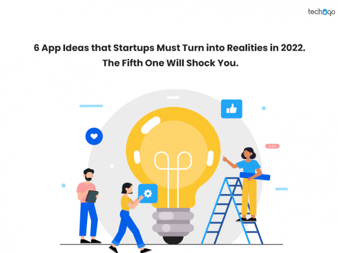 6 App Ideas that Startups Must Turn into Realities in 2022